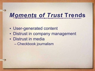 Moments of Trust  Trends User-generated content Distrust in company management Distrust in media Checkbook journalism 