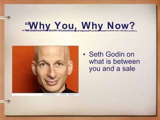 Seth Godin on what is between you and a sale “ Why You, Why Now? 