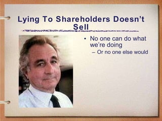 Lying To Shareholders Doesn’t Sell No one can do what we’re doing Or no one else would 