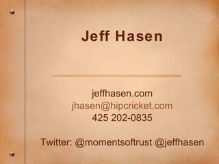 Jeff Hasen jeffhasen.com [email_address] 425 202-0835 Twitter: @momentsoftrust @jeffhasen 