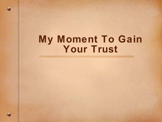 My Moment To Gain Your Trust 