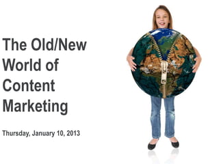 The Old/New
World of
Content
Marketing
Thursday, January 10, 2013
 