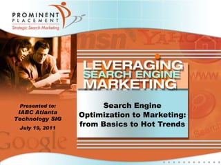 Search Engine Optimization to Marketing: from Basics to Hot Trends Presented to: IABC Atlanta Technology SIG July 19, 2011 