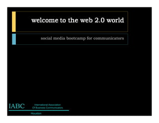 social media bootcamp for communicators




IABC    International Association
       Of Business Communicators

       Houston
 