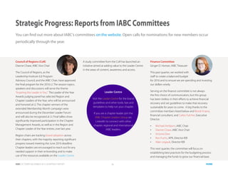 IABC OCTOBER-DECEMBER 2015 QUARTERLY REPORT 11 HOME
Strategic Progress: Reports from IABC Committees
You can find out more about IABC’s committees on the website. Open calls for nominations for new members occur
periodically through the year.
Council of Regions (CoR)
Dianne Chase, IABC Vice Chair
The Council of Regions, as the
Leadership Institute (LI) Program
Advisory Council, and the IABC Chair, have approved
the final program for the 2016 LI. The session topics,
speakers and discussions will serve the theme
“Inspiring the Leader in You.” The Leader of the Year
Awards judging panel has selected Region and
Chapter Leaders of the Year, who will be announced
and honored at LI. The chapter winners of the
extended Membership Month campaign were
announced during the December Leader Forum
and will also be recognized at LI. Final tallies show
significantly improved participation in the Chapter
Management Awards, as well as in the Region and
Chapter Leader of the Year entries, over last year.
Region chairs are tracking brand adoption across
their chapters, with the majority reporting significant
progress toward meeting the June 2016 deadline.
Chapter leaders are encouraged to reach out for any
needed support in their re-branding and to make
use of the resources available on the Leader Centre.
A study committee from the CoR has launched an
initiative aimed at adding value to the Leader Centre
in the areas of content, awareness and access.
Leader Centre
Visit the Leader Centre for the brand
guidelines and other tools, tips and
templates to help run your chapter.
If you are a chapter leader join the
IABC Chapter Leaders Group on
LinkedIn to connect with other
chapter, regional and international
IABC leaders.
Finance Committee
Ginger D. Homan, IABC Treasurer
This past quarter, we worked with
staff to create a balanced budget
for 2016 and to ensure we are spending and investing
our dollars wisely.
Serving on the finance committee is not always
the first choice of communicators, but this group
has been tireless in their efforts to achieve financial
recovery and set guidelines to make that recovery
sustainable for years to come. A big thanks to the
committee members listed below and Brook Yciano,
financial consultant, and Carlos Fulcher, Executive
Director.
•	 Michael Ambjorn, IABC Chair
•	 Dianne Chase, IABC Vice Chair
•	 Victoria Dew
•	 Ron Fuchs, APR, Director IEB
•	 Alain Legault, Director IEB
This next quarter, the committee will focus on
establishing best practices for the budgeting process
and managing the funds to grow our financial base.
 