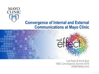 ©2014 MFMER | slide-
Convergence of Internal and External
Communications at Mayo Clinic
Lee Aase & Annie Burt
IABC Convergence Summit 2016
#IABCMNSummit
 