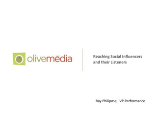 Reaching Social Influencers
and their Listeners

Ray Philipose, VP Performance

 