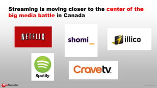 © 2015 eMarketer Inc.
Streaming is moving closer to the center of the
big media battle in Canada
 