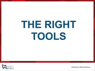 THE RIGHT
TOOLS
Data-Driven Media Relations

 