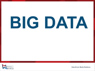BIG DATA
Data-Driven Media Relations

 