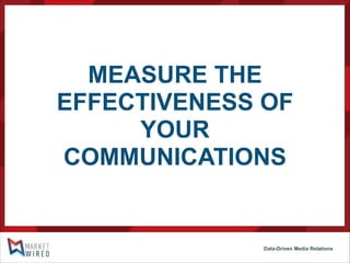 MEASURE THE
EFFECTIVENESS OF
YOUR
COMMUNICATIONS

Data-Driven Media Relations

 