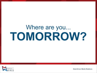 Where are you...

TOMORROW?
Data-Driven Media Relations

 