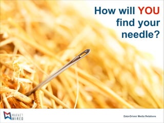 How will YOU
find your
needle?

Data-Driven Media Relations

 