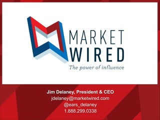 Jim Delaney, President & CEO
jdelaney@marketwired.com 
@ears_delaney
1.888.299.0338

 