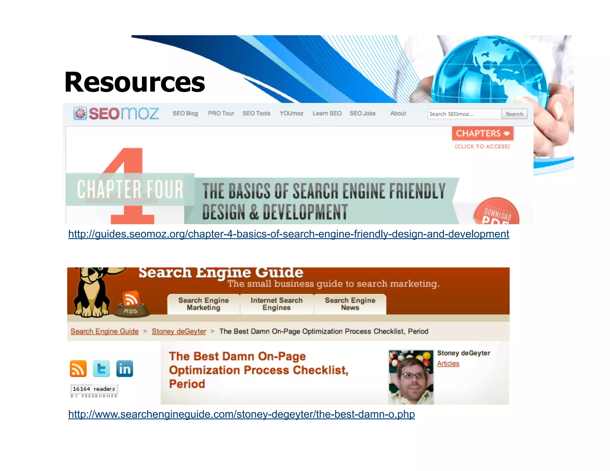 Resources




http://guides.seomoz.org/chapter-4-basics-of-search-engine-friendly-design-and-development




http://www.searchengineguide.com/stoney-degeyter/the-best-damn-o.php
 