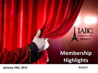 Membership
                      Highlights
January 16th, 2013         #iabcfr
 