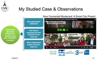 My Studied Case & Observations
13/02/15 13
Nice Connected Boulevard: A Smart City Project
 