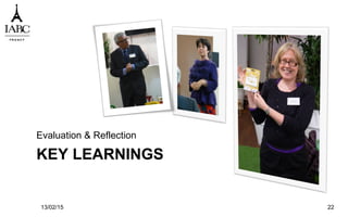 KEY LEARNINGS
Evaluation & Reflection
13/02/15 22
 