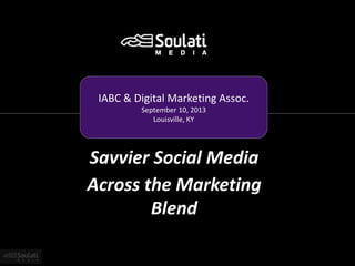 SAAVVIER SOCIAL
Savvier Social Media
Across the Marketing
Blend
IABC & Digital Marketing Assoc.
September 10, 2013
Louisville, KY
 