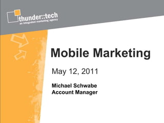 Mobile Marketing May 12, 2011 Michael Schwabe Account Manager 