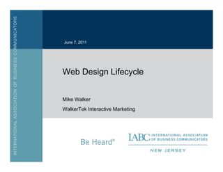 June 7, 2011




Web Design Lifecycle
        g       y


Mike Walker
WalkerTek Interactive Marketing




                                  CHAPTER LOGO AREA
 