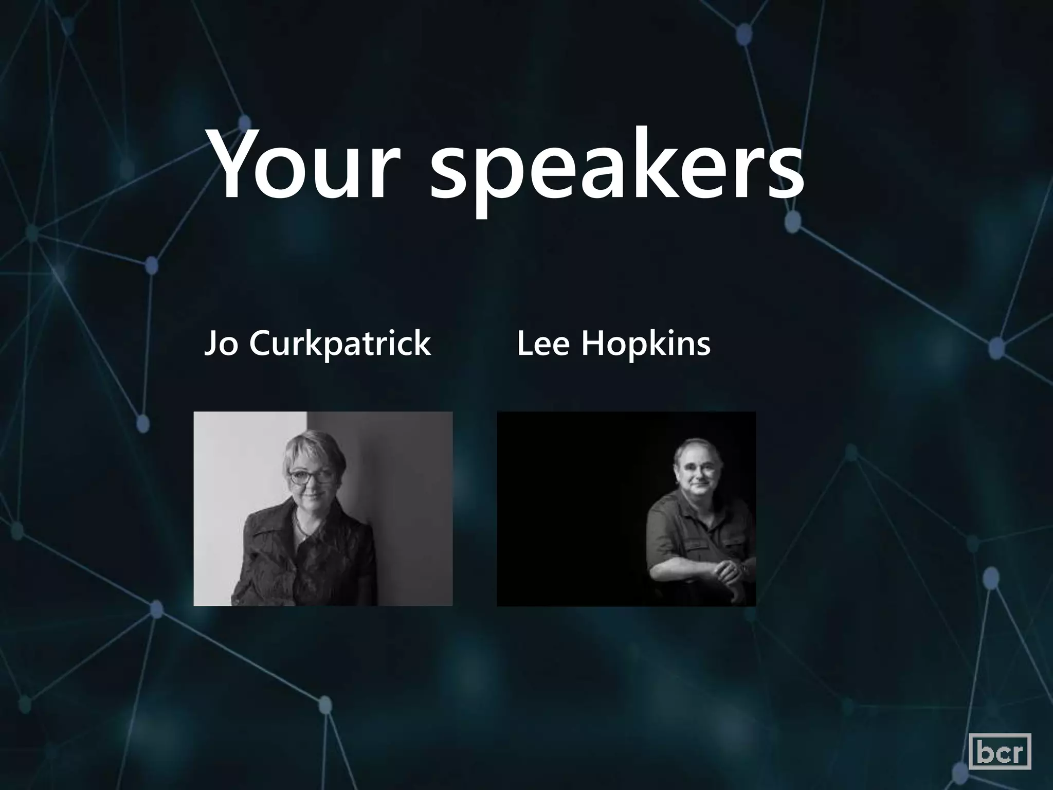 Your speakers
Jo Curkpatrick Lee Hopkins
 