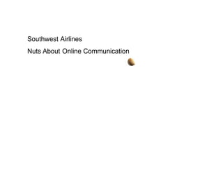 Southwest Airlines
Nuts About Online Communication
 