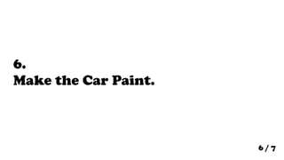 6.
Make the Car Paint.



                      6/7
 