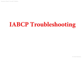 IABCP Troubleshooting
Intraaortic Baloon Counter Pulsation
Dr.Sherif Badrawy
 