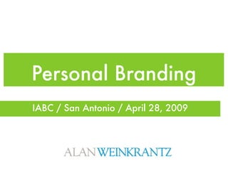 Personal Branding
IABC / San Antonio / April 28, 2009
 