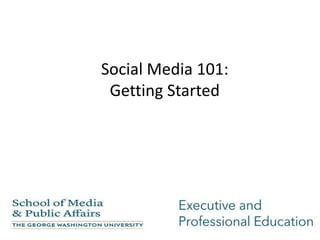 Social Media 101:
Getting Started

 