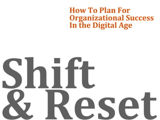 How To Plan For 
   Organizational Success 
   In the Digital Age




Shift 
& Reset
 