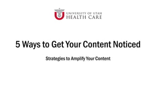 5 Ways to Get Your Content Noticed
Strategies to Amplify Your Content
 