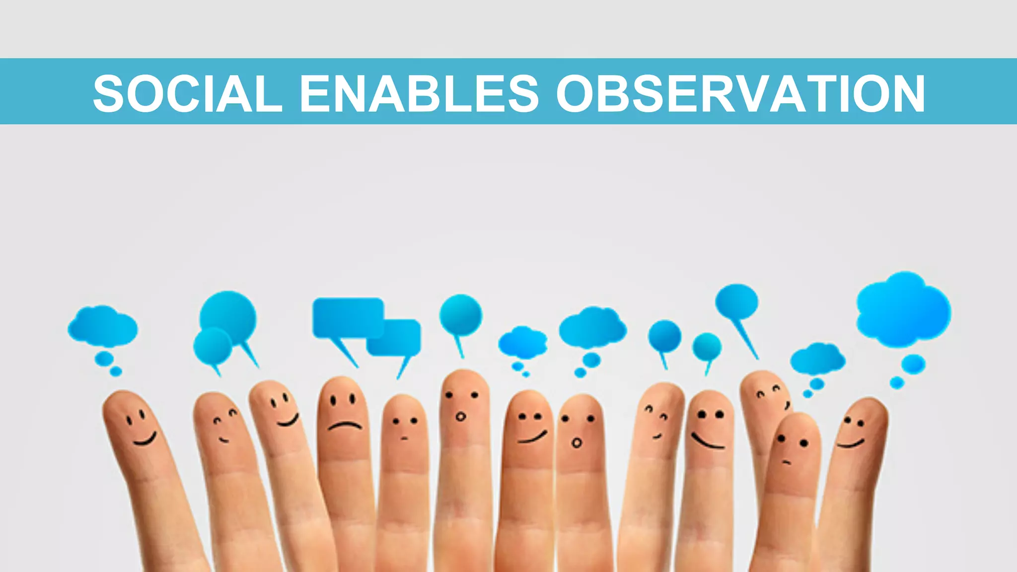 SOCIAL ENABLES OBSERVATION
 