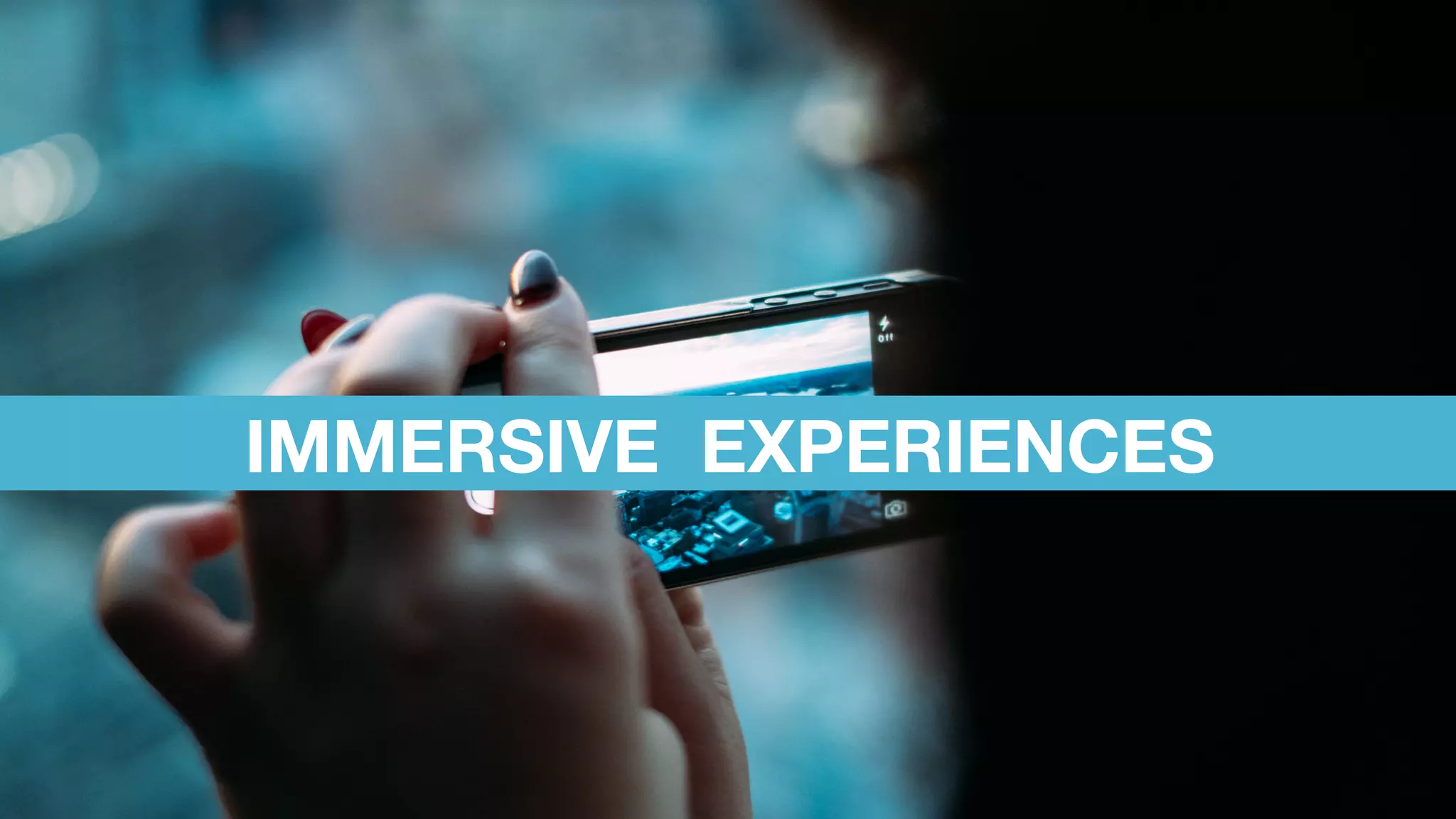 IMMERSIVE EXPERIENCES
 