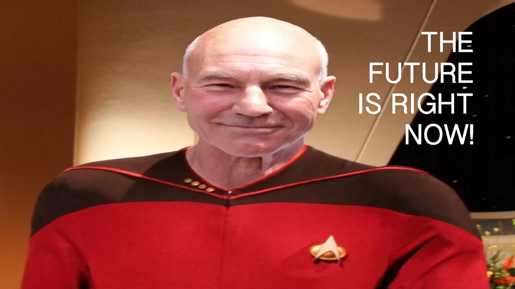 THE
FUTURE
IS RIGHT
NOW!
 