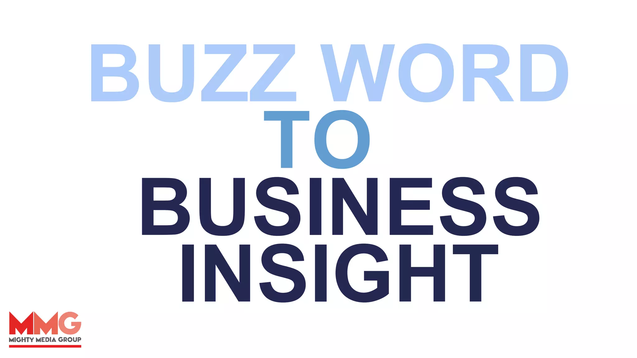01
BUZZ WORD
TO
BUSINESS
INSIGHT
 