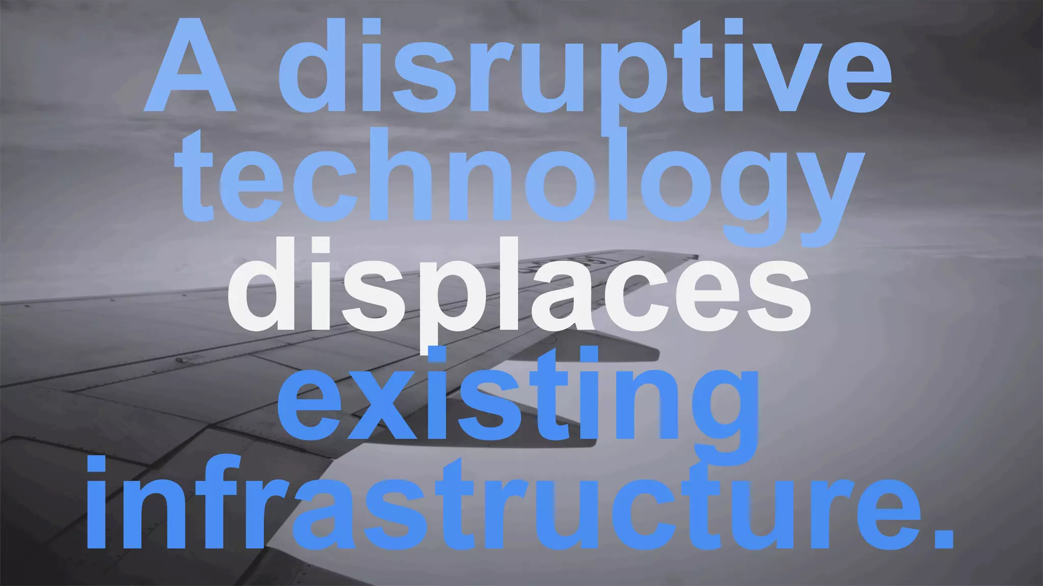 A disruptive
technology
displaces
existing
infrastructure.
 