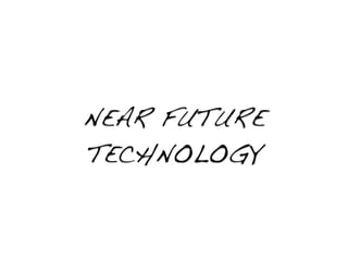 NEAR FUTURE
TECHNOLOGY
 