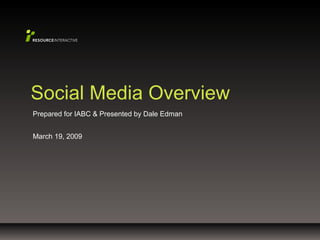 Prepared for IABC & Presented by Dale Edman March 19, 2009 Social Media Overview 