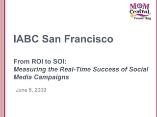 IABC San FranciscoFrom ROI to SOI:Measuring the Real-Time Success of Social Media Campaigns June 8, 2009 