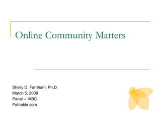 Online Community Matters



Shelly D. Farnham, Ph.D.
March 5, 2009
Panel -- IABC
Pathable.com
 