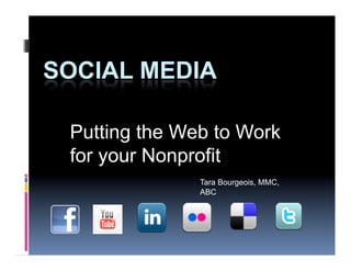 Putting the Web to Work
for your Nonprofit
              Tara Bourgeois, MMC,
              ABC
 