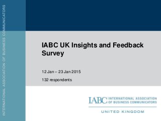 LOGO AREA
IABC UK Insights and Feedback
Survey
12 Jan – 23 Jan 2015
132 respondents
 