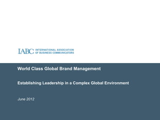 World Class Global Brand Management
Establishing Leadership in a Complex Global Environment
June 2012
 