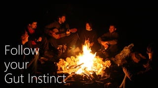 Follow
your
Gut Instinct
 