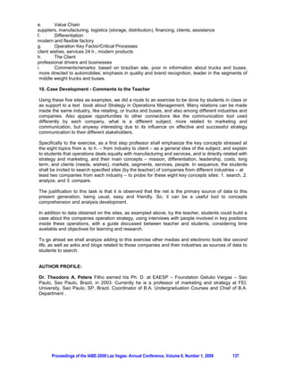 http://www.pg.com/company (also /products)

3.       Magazine Luiza Brazil –retailing (department stores) chain - from Brazil
http://www.magazineluiza.com.br/quemsomos
http://pt.wikipedia.org/wiki/Magazine_Luiza

4.       Scania Brazil – trucks
http://www.scania.com.br/
http://www.scania.com/
http://scaniaimagebank.spprod.com/
http://pt.wikipedia.org/wiki/Scania

5.      Volkswagen Brazil – trucks and buses
http://www.vwtrucksandbuses.com/pt/
http://www.vwbr.com.br/


We prepared the data below extracted from the sites, on april/09/2009, viewing the main concepts
from the text:
 st
1 .    W-M link: http://www.walmartstores.com/aboutus (also /suppliers /logistics)

 a.       Industry (nature; size)
 retailing (super market) company; today over 7,800 stores in 16 markets worldwide; employ more
 than 2 m. associates and serve more than 100 m. customers per year.
b.        Mission (strategy; objectives)
“we save people money so they can live better”. (low prices for best quality merchandise).
c.        Suppliers
thousands of suppliers in every merchandise category that range from one person shops to multi-
 national corporations
d.        Processes (manufacture, operation specialty, service)
Manufacture: create purchase value (cost/quality)
Operation: in logistics and retailing
Service: in stores, related to purchases
e.        Value Chain
suppliers, logistics (storage, distribution), stores, clients
f.        Differentiation
truck drivers – our drivers are a critical part of our mission; we have the best truck drivers in the
 country and they play a big part in our company success; safety is our priority
g.        Operation Key Factor/Critical Processes
client needs, cost or prices, service, purchasing, distribution, stores
h.        The Client
families
i.        Comments/Remarks: the site really shows that “the company saves people money for their
 better lives”; information is very precise accordingly to its mission.
 nd
2 .    Procter  Gamble link: http://www.pg.com/company (also /products)

 a.     Industry (nature; size)
 consumer products industrial company; producer of products in nearly 50 categories — from
 toothpaste to bone-disease therapies — the breadth of PG's business has allowed us to connect
 technology across categories in some unexpected ways; here you can learn the secrets behind the
 PG discoveries you use every day; from the invention of diapers that prevent diaper rash, to the
 mystery of shampoo and conditioner in one, this is your home for the science behind the brands
b.       Mission (strategy; objectives)
we will provide branded products and services of superior quality and value that improve the lives of
 the world's consumers, now and for generations to come; as a result, consumers will reward us with
 leadership sales, profit and value creation, allowing our people, our shareholders and the
 communities in which we live and work to prosper; three billion times a day, PG brands touch the



      Proceedings of the IABE-2009 Las Vegas- Annual Conference, Volume 6, Number 1, 2009     134
 