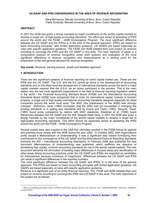 US GAAP AND IFRS CONVERGENCE IN THE AREA OF REVENUE RECOGNITION

                             Hana Bohusova, Mendel University of Brno, Brno, Czech Republic
                             Patrik Svoboda, Mendel University of Brno, Brno, Czech Republic

ABSTRACT

In 2001 the IASB was given a strong mandate by major constituents of the worlds capital markets to
develop a single set of high-quality accounting standards. The effort was aimed at spreading of IFRS
around the world and the FASB – IASB Convergence Program. The most significant difference
between the US GAAP and the IFRSs is in the area of the general approach. IFRSs are based on
                             1
basic accounting principles with limited application guidance, US GAAPs are based especially on
rules with specific application guidance. The FASB and IASB initiated their joint project on revenue
recording to converge the IFRS and the US GAAP in this area. The main objective of paper is a
comparative analysis of revenue recognition under both systems and evaluation of the most
significant differences in revenue recognition and measurements as a starting point for the
preparation of the new general standard for revenue recognition.

Key words: Revenue, earning process, assets and liabilities approach

1. INTRODUCTION

There are two significant systems of financial reporting for world capital market use. These are the
IFRS and the US GAAP. The U.S. and the EU cannot go alone in the development of accounting
standards and on the other hand the development of international standards across the world´s major
capital markets requires that the U.S.A. be an active participant in the process. This is the main
reason why the two most significant organizations in the field of financial reporting regulation setters
in the world - the Financial Accounting Standard Board (FASB) and the International Accounting
Standards Board (IASB) have recognized that in order for international capital markets to function
properly, a single set of high-quality international accounting standards designed especially for listed
companies around the world must exist. The IASC (the predecessor of the IASB) was strongly
criticized. McKinnon, Janel (1984) concluded, that the IASC had not succeeded in changing the
existing standards or in setting new standards and by Evans and Taylor (1982). Doupnik, Taylor
(1985) found some compliance by nations with IASC standards. Weetman et al. (1998) found
disharmony between the US GAAP and the IAS. Despite these facts, in 2001 the IASB was given a
strong mandate by the major constituents of the worlds capital markets to develop a single set of
high-quality accounting standards. This effort should be especially aimed at spreading the IFRS
around the world and the FASB – IASB Convergence Program.

Several events were also inspired in the USA that ultimately resulted in the FASB linking its agenda
and priorities more closely with the IASB during the year 2002. In October 2002, both organizations
jointly issued a Memorandum of Understanding. It was a significant step toward formalizing their
commitment to the convergence of the US GAAP and the International Financial Reporting Standards
(formerly the IAS – International Accounting Standards). In February 2006 was published the new
document (Memorandum of Understanding) was published, which reaffirms the objective of
developing high quality, common accounting standards for use in the worlds capital markets. The new
document demands the elimination of existing major differences in focused areas and identification of
other areas where accounting practices under the US GAAP and IFRSs are regarded as candidates
for improvement, because numerous of insignificant differences between the US GAAP and IFRS
can result in significant differences in the reported numbers.
The most significant difference between the US GAAP and IFRSs is in the area of the general
approach. The IFRSs are based on basic accounting principles with limited application guidance, US
GAAPs are based especially on rules with specific application guidance.
Revenue is a significant part of an entity financial reporting. The FASB and IASB initiated their joint
project on revenue recording to converge the IFRS and US GAAP in this area. The main objectives of
this project are as follows:


  1 Basic accounting principles used in IFRS:accrual basis, going concern, true and fair view, understandability, relevance, reliability,

comparability.

         Proceedings of the IABE-2009 Las Vegas- Annual Conference, Volume 6, Number 1, 2009                                  44
 