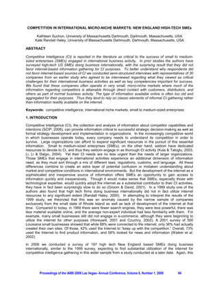 COMPETITION IN INTERNATIONAL MICRO-NICHE MARKETS: NEW ENGLAND HIGH-TECH SMEs

       Kathleen Suchon, University of Massachusetts Dartmouth, Dartmouth, Massachusetts, USA
      Kate Randall Haley, University of Massachusetts Dartmouth, Dartmouth, Massachusetts, USA

ABSTRACT

Competitive Intelligence (CI) is reported in the literature as critical to the success of small to medium-
sized enterprises (SMEs) engaged in international business activity. In prior studies the authors have
surveyed high-tech US SMEs doing business internationally, with the surprising result that they did not
favor internet-based information gathering for CI purposes. To better understand why respondents did
not favor internet-based sources of CI we conducted semi-structured interviews with representatives of 30
companies from an earlier study who agreed to be interviewed regarding what they viewed as critical
challenges for their international business activities as well as key competencies important for success.
We found that these companies often operate in very small, micro-niche markets where much of the
information regarding competitors is attainable through direct contact with customers, distributors, and
others as part of normal business activity. The type of information available online is often too old and
aggregated for their purposes. Thus they tend to rely on classic elements of informal CI gathering rather
than information readily available on the internet.

Keywords: competitive intelligence, international niche markets, small to medium-sized enterprises

1. INTRODUCTION

Competitive Intelligence (CI), the collection and analysis of information about competitor capabilities and
intentions (SCIP, 2008), can provide information critical to successful strategic decision-making as well as
formal strategy development and implementation in organizations. In the increasingly competitive world
in which businesses operate today, every company needs to understand its competition in order to
survive. Large organizations can afford to expend significant resources in the pursuit of this essential
information. Small to medium-sized enterprises (SMEs), on the other hand, seldom have dedicated
resources to devote to CI, and thus they seldom engage in as thorough CI activity (Kula  Tatoglu, 2003;
Li, Li  Dalgic, 2004). Yet their CI needs are no less urgent than the needs of larger organizations.
Those SMEs that engage in international activities experience an additional dimension of information
need, as they must sort through a mix of different laws, regulations, customs, and language. All these
differences combine to create an extra layer of potential confusion or mistaken understanding about
market and competitive conditions in international environments. But the development of the internet as a
sophisticated and inexpensive source of information offers SMEs an opportunity to gain access to
information quickly and inexpensively. Though it would make sense that SMEs, especially those with
technological expertise, would quickly adopt the internet as a substantial contributor to their CI activities,
they have in fact been surprisingly slow to do so (Groom  David, 2001). In a 1999 study one of the
authors also found that high tech firms doing business internationally did not in fact utilize internet
resources to any significant extent (Randall Haley, 2000). In attempting to interpret the results of the
1999 study, we theorized that this was an anomaly caused by the narrow sample of companies
exclusively from the small state of Rhode Island as well as lack of development of the internet at that
time. Compared to today, in 1999 there were fewer search engines, they were less powerful, there was
less material available online, and the average non-expert individual had less familiarity with them. For
example, many small businesses still did not engage in e-commerce, although they were beginning to
utilize the internet for other purposes (Honeywill, 2001 and Czuchry, 2002). A 2001 survey of 500
Louisiana small businesses showed that while 88% were connected to the internet, only 36% had actually
created their own sites. Of those, 42% used the Internet to “keep up with the competition.” Overall, 73%
used the Internet to find product information, and 58% looked for news and information (Waiker et al.
2002).

In 2006 we conducted a survey of 197 high tech New England based SMEs doing business
internationally, similar to the 1999 survey, expecting to find substantial utilization of the internet for
competitive intelligence gathering in this wider sample from a study conducted at a later date. Again, this




         Proceedings of the IABE-2009 Las Vegas- Annual Conference, Volume 6, Number 1, 2009        84
 
