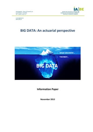  
	
  
	
  
	
  
	
  
BIG	
  DATA:	
  An	
  actuarial	
  perspective	
  
	
  
	
  
Information	
  Paper	
  
November	
  2015	
  
	
  
 